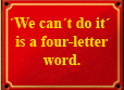 ´We can´t do it´ is a four-letter word
